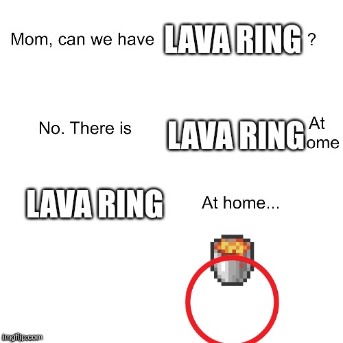 Mom can we have | LAVA RING; LAVA RING; LAVA RING | image tagged in mom can we have | made w/ Imgflip meme maker