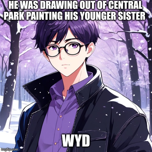 Harku (pls keep it under 18+ ) | HE WAS DRAWING OUT OF CENTRAL PARK PAINTING HIS YOUNGER SISTER; WYD | image tagged in siblings,artist,roleplaying | made w/ Imgflip meme maker