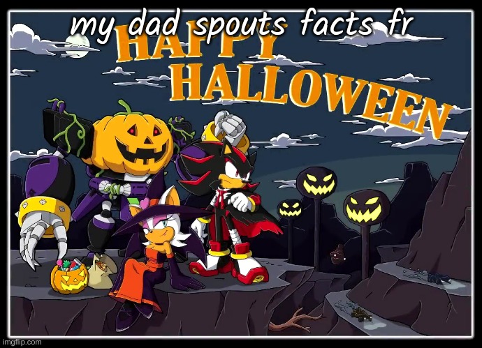 team dark halloween | my dad spouts facts fr | image tagged in team dark halloween | made w/ Imgflip meme maker