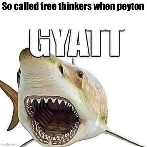 So called free thinkers when peyton | made w/ Imgflip meme maker