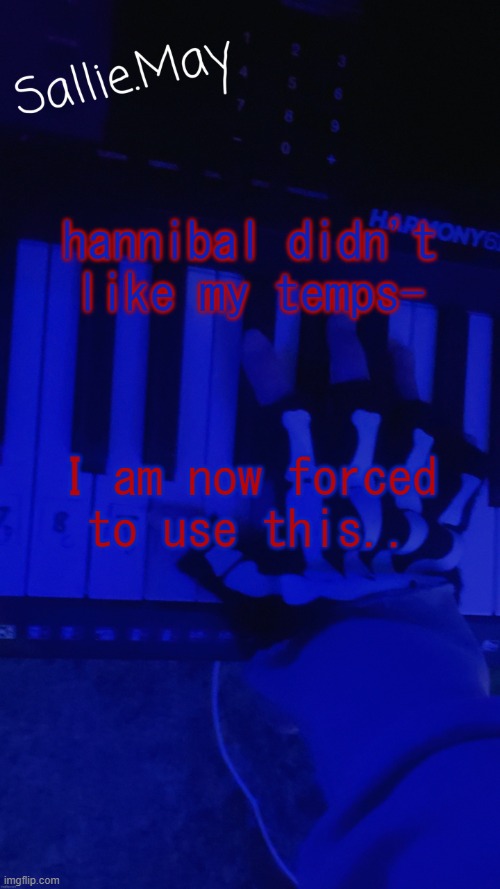 hannibal didn't like my temps-; I am now forced to use this.. | image tagged in sallie's temp by hannibal | made w/ Imgflip meme maker