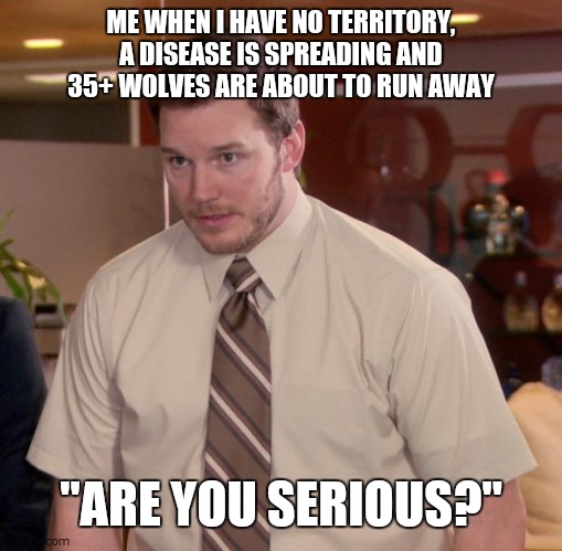Afraid To Ask Andy Meme | ME WHEN I HAVE NO TERRITORY, A DISEASE IS SPREADING AND 35+ WOLVES ARE ABOUT TO RUN AWAY; "ARE YOU SERIOUS?" | image tagged in memes,afraid to ask andy | made w/ Imgflip meme maker