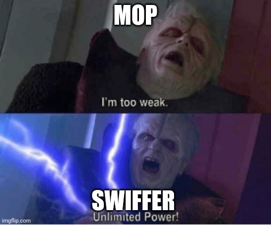 Swiffer possesses unlimited power | MOP; SWIFFER | image tagged in too weak unlimited power | made w/ Imgflip meme maker