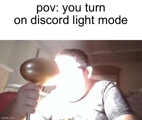 its like looking into an eclipse without glasses | pov: you turn on discord light mode | image tagged in kid shining light into face | made w/ Imgflip meme maker