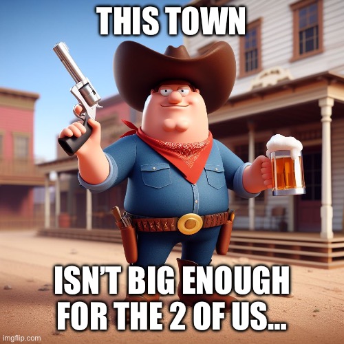 THIS TOWN; ISN’T BIG ENOUGH FOR THE 2 OF US… | made w/ Imgflip meme maker