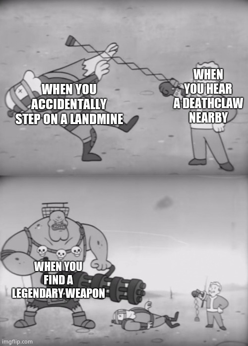 Ai generated fallout meme | WHEN YOU ACCIDENTALLY STEP ON A LANDMINE; WHEN YOU HEAR A DEATHCLAW NEARBY; WHEN YOU FIND A LEGENDARY WEAPON | image tagged in fallout boi | made w/ Imgflip meme maker