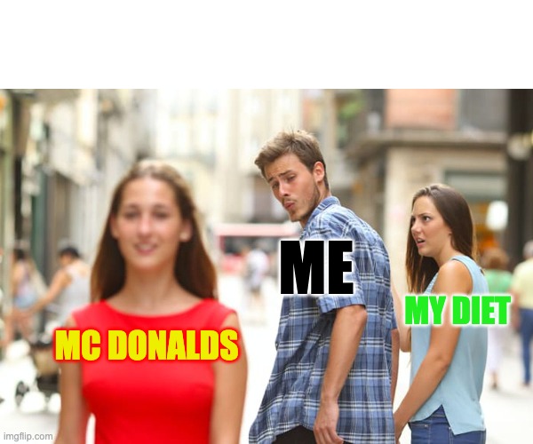 Distracted Boyfriend | ME; MY DIET; MC DONALDS | image tagged in memes,distracted boyfriend | made w/ Imgflip meme maker