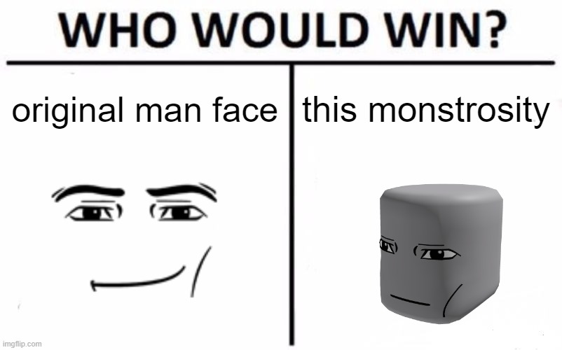 Battle of the men | original man face; this monstrosity | image tagged in memes,who would win,roblox,man face | made w/ Imgflip meme maker