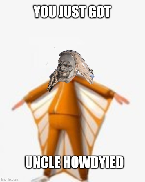 You Just Got Vectored Blank | YOU JUST GOT UNCLE HOWDYIED | image tagged in you just got vectored blank | made w/ Imgflip meme maker