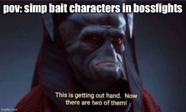 ok shiv no offense but what the actual hell was your thought process | pov: simp bait characters in bossfights | image tagged in this is getting out of hand | made w/ Imgflip meme maker