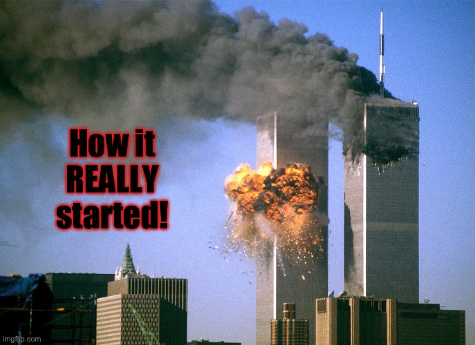 911 9/11 twin towers impact | How it REALLY started! | image tagged in 911 9/11 twin towers impact | made w/ Imgflip meme maker