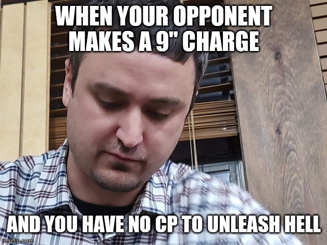 WHEN YOUR OPPONENT MAKES A 9" CHARGE; AND YOU HAVE NO CP TO UNLEASH HELL | made w/ Imgflip meme maker
