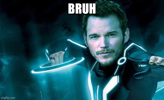 Found this on the Tron Community Discord Server and I had to make this | BRUH | image tagged in tron,chris pratt,bruh | made w/ Imgflip meme maker