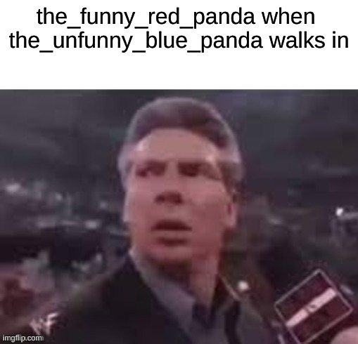 ofc red panda wins | the_funny_red_panda when  the_unfunny_blue_panda walks in | image tagged in x when x walks in | made w/ Imgflip meme maker