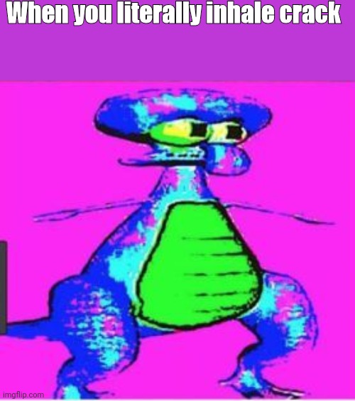 Deep Fried Squidward | When you literally inhale crack | image tagged in deep fried squidward | made w/ Imgflip meme maker