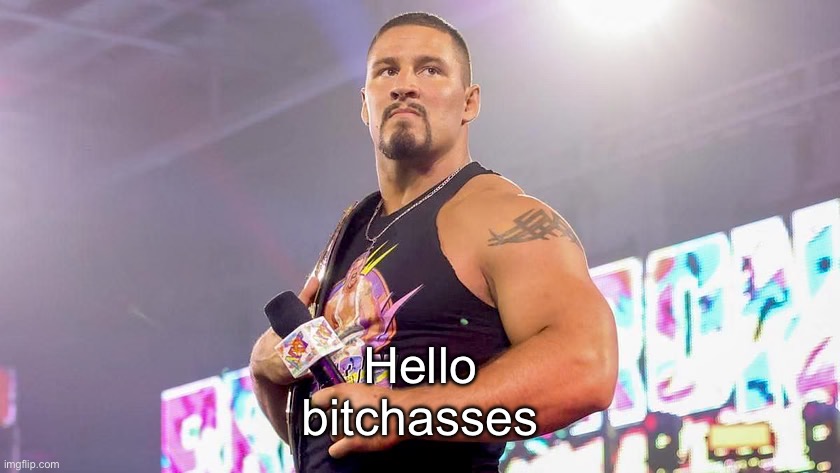 Bron Breakker | Hello bitchasses | image tagged in bron breakker | made w/ Imgflip meme maker