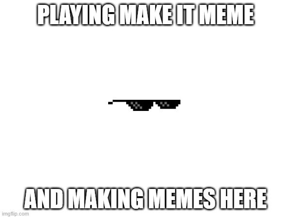 im back | PLAYING MAKE IT MEME; AND MAKING MEMES HERE | image tagged in cool | made w/ Imgflip meme maker