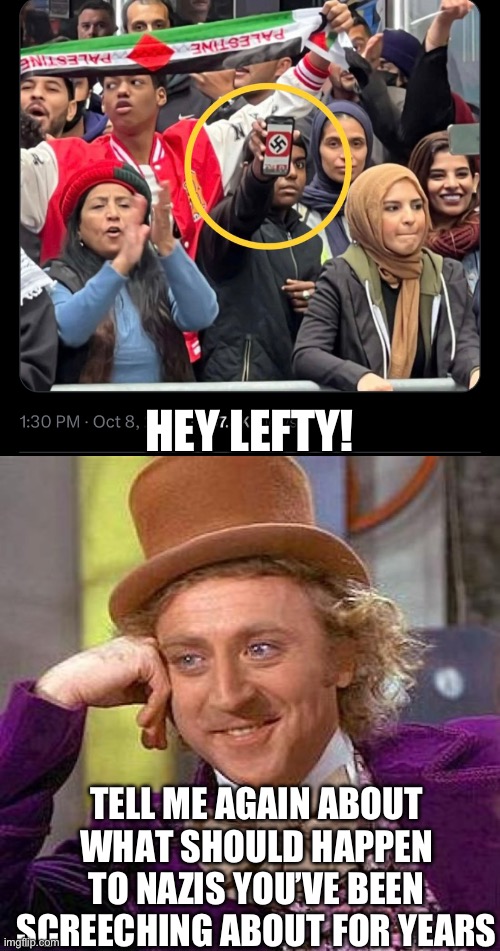 Democrats need to make up their mind … if they had one | HEY LEFTY! TELL ME AGAIN ABOUT WHAT SHOULD HAPPEN TO NAZIS YOU’VE BEEN SCREECHING ABOUT FOR YEARS | image tagged in memes,creepy condescending wonka,nazis are bad,except when their ukranian or palestinian | made w/ Imgflip meme maker