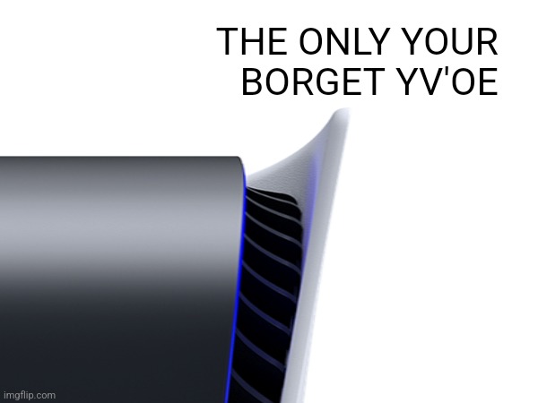 Borget | THE ONLY YOUR
BORGET YV'OE | made w/ Imgflip meme maker