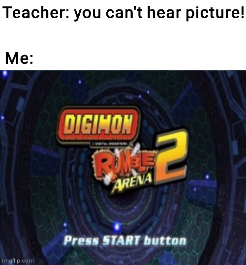 So nostalgic! | image tagged in you cant hear picture,digimon rumble arena 2,video games,funny,nostalgia | made w/ Imgflip meme maker