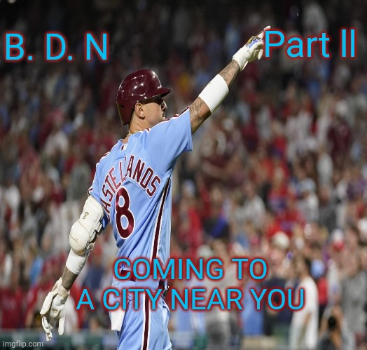 Phillies | B. D. N; Part ll; COMING TO A CITY NEAR YOU | image tagged in funny memes | made w/ Imgflip meme maker