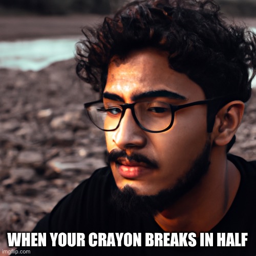 This happened to all of us as kids | WHEN YOUR CRAYON BREAKS IN HALF | image tagged in relatable | made w/ Imgflip meme maker