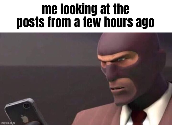 I think that’s enough imgflip-bossfights for like 2 days, also check comments | me looking at the posts from a few hours ago | image tagged in tf2 spy looking at phone | made w/ Imgflip meme maker