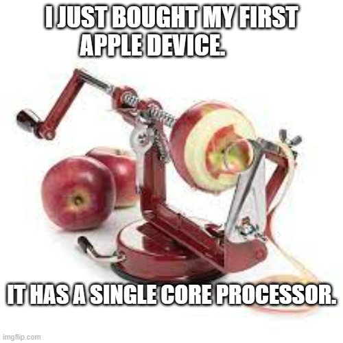 meme by Brad Apple processor | I JUST BOUGHT MY FIRST APPLE DEVICE. IT HAS A SINGLE CORE PROCESSOR. | image tagged in computer | made w/ Imgflip meme maker