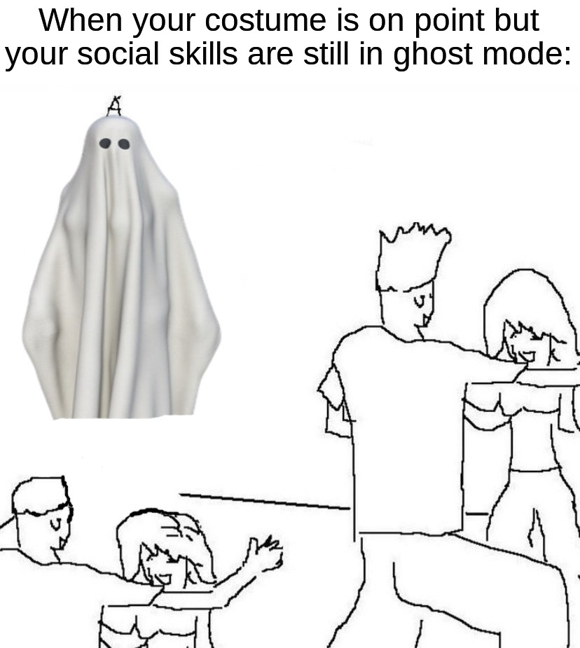 Just like me fr | When your costume is on point but your social skills are still in ghost mode: | image tagged in memes,funny,halloween,spooky month,halloween costume,funny memes | made w/ Imgflip meme maker