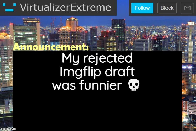 Virtualizer Updated Announcement | My rejected Imgflip draft was funnier 💀 | image tagged in virtualizerextreme updated announcement | made w/ Imgflip meme maker