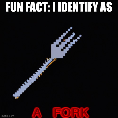 AI pixel fork | FUN FACT: I IDENTIFY AS; A FORK | image tagged in ai pixel fork | made w/ Imgflip meme maker