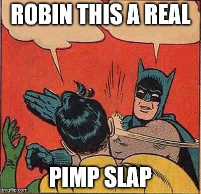 Batman Slapping Robin Meme | ROBIN THIS A REAL PIMP SLAP | image tagged in memes,batman slapping robin | made w/ Imgflip meme maker