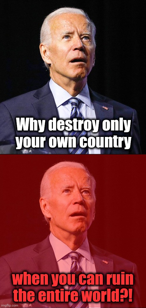 Joe Biden, destroyer of civilization | Why destroy only
your own country; when you can ruin
the entire world?! | image tagged in joe biden,the squad,democrats,israel | made w/ Imgflip meme maker