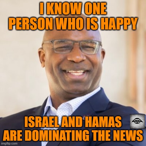 Jamaal Bowman | I KNOW ONE PERSON WHO IS HAPPY; ISRAEL AND HAMAS ARE DOMINATING THE NEWS | image tagged in jamaal bowman,hamas,israel,media | made w/ Imgflip meme maker