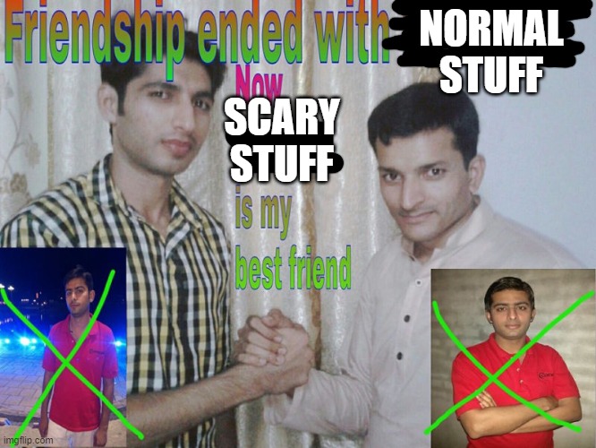 i always did this every october | NORMAL STUFF; SCARY STUFF | image tagged in friendship ended,memes | made w/ Imgflip meme maker