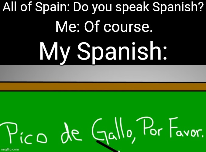 Awkward silence fills the room... | All of Spain: Do you speak Spanish? Me: Of course. My Spanish: | image tagged in memes,funny,relatable,relatable memes,spanish,brewstew | made w/ Imgflip meme maker