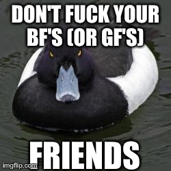 Angry mallard | DON'T F**K YOUR BF'S (OR GF'S)  FRIENDS | image tagged in angry mallard | made w/ Imgflip meme maker
