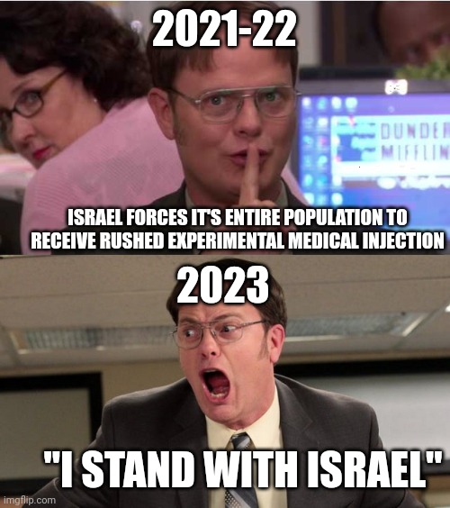 I stand with stupid | 2021-22; ISRAEL FORCES IT'S ENTIRE POPULATION TO RECEIVE RUSHED EXPERIMENTAL MEDICAL INJECTION; 2023; "I STAND WITH ISRAEL" | image tagged in quiet yelling | made w/ Imgflip meme maker