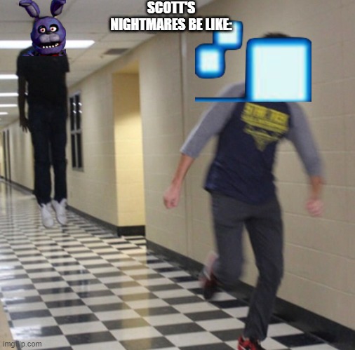 another meme that's about Scott's nightmares | SCOTT'S NIGHTMARES BE LIKE: | image tagged in fnaf,thank you scott | made w/ Imgflip meme maker
