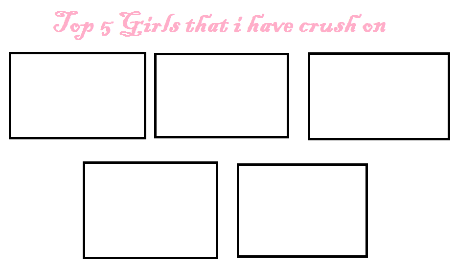 top 5 girls that i have crush on Blank Meme Template