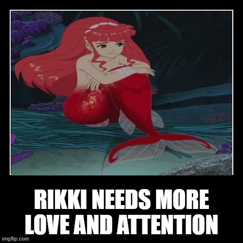 animation facts | RIKKI NEEDS MORE LOVE AND ATTENTION | image tagged in what blank,love,mermaid,waifu,cartoons | made w/ Imgflip meme maker