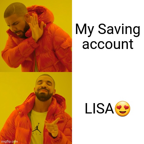All my money goes to lisa? | My Saving account; LISA😍 | image tagged in memes,drake hotline bling | made w/ Imgflip meme maker