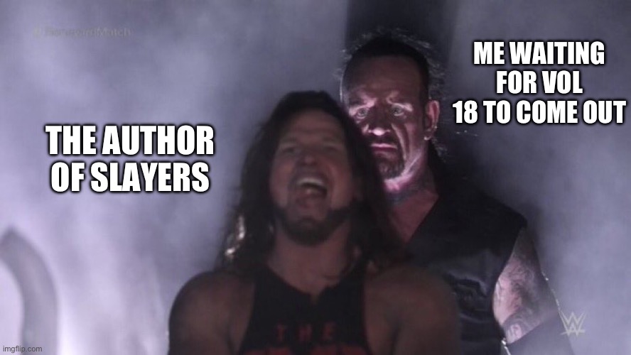 AJ Styles & Undertaker | ME WAITING FOR VOL 18 TO COME OUT; THE AUTHOR OF SLAYERS | image tagged in aj styles undertaker,slayers,anime,light novel,the slayers,lina inverse | made w/ Imgflip meme maker