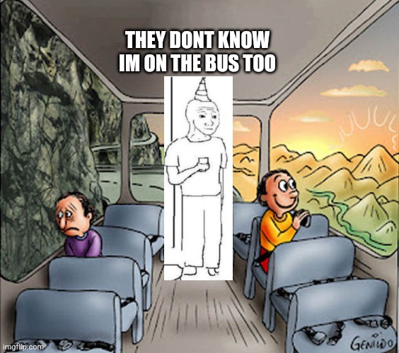Two guys on a bus | THEY DONT KNOW IM ON THE BUS TOO | image tagged in two guys on a bus | made w/ Imgflip meme maker