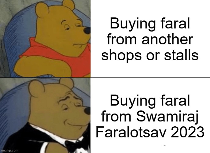 Swamiraj Faralotsav 2023 | Buying faral from another shops or stalls; Buying faral from Swamiraj Faralotsav 2023 | image tagged in memes,tuxedo winnie the pooh | made w/ Imgflip meme maker