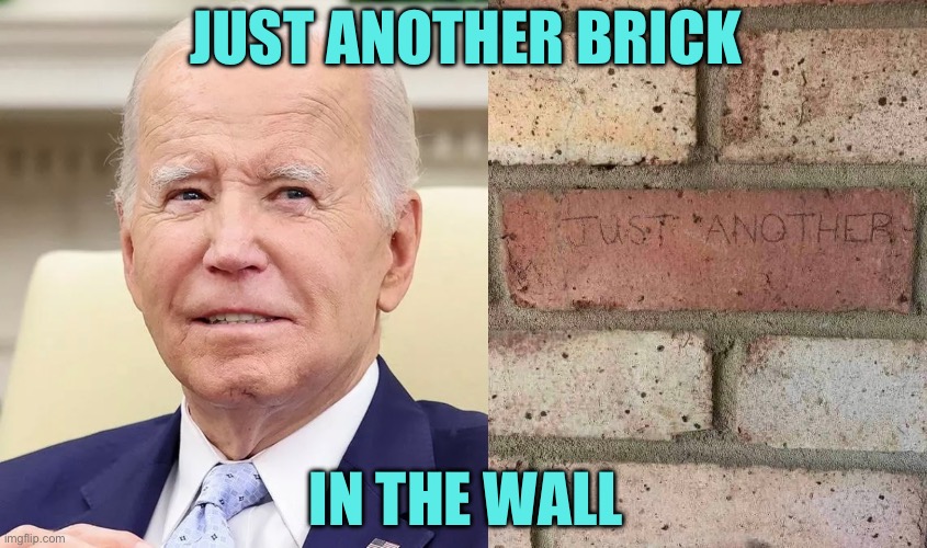 So Joe Biden | JUST ANOTHER BRICK; IN THE WALL | image tagged in just another brick,in the wall,joe the builder,politics | made w/ Imgflip meme maker