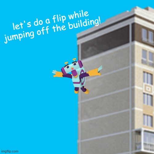 metaluke...? | let's do a flip while jumping off the building! | image tagged in suicide,dark humor,building | made w/ Imgflip meme maker