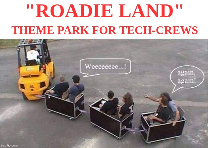 We grow older, not up. | "ROADIE LAND"; THEME PARK FOR TECH-CREWS | image tagged in funny,meme,funny memes,tech support,music,music meme | made w/ Imgflip meme maker