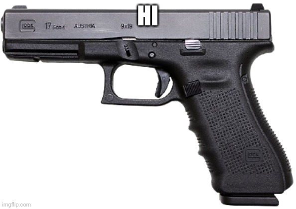 Glock | HI | image tagged in glock | made w/ Imgflip meme maker