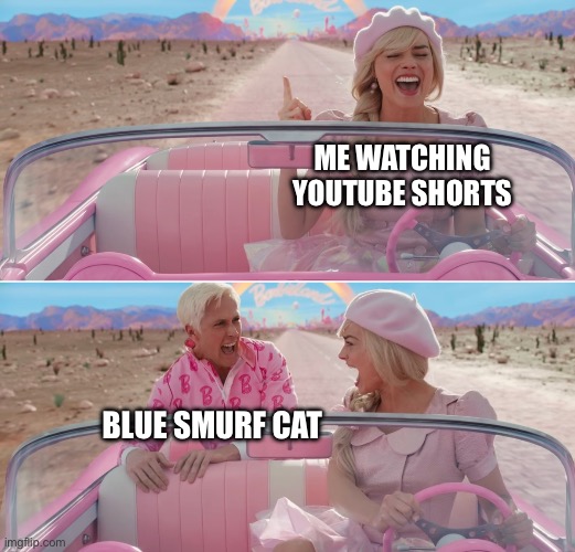 STOPPP PLEASE | ME WATCHING YOUTUBE SHORTS; BLUE SMURF CAT | image tagged in barbie scared of ken | made w/ Imgflip meme maker